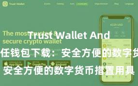 Trust Wallet Android apk 信任钱包下载：安全方便的数字货币措置用具