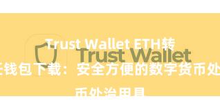 Trust Wallet ETH转账 信任钱包下载：安全方便的数字货币处治用具