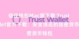 信任钱包Mac版下载 Trust Wallet官方下载：安全浅近的加密货币钱包