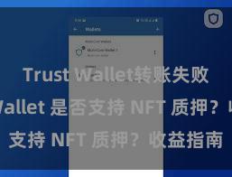 Trust Wallet转账失败 Trust Wallet 是否支持 NFT 质押？收益指南