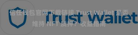 信任钱包官网下载链接 Trust Wallet 是否维持 NFT 质押？收益指南