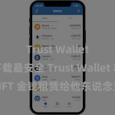 Trust Wallet怎么下载最安全 Trust Wallet 若何将 NFT 金钱租赁给他东说念主？Web3 经济情势领会