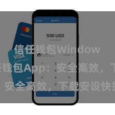 信任钱包Windows版 信任钱包App：安全高效，下载安设快捷